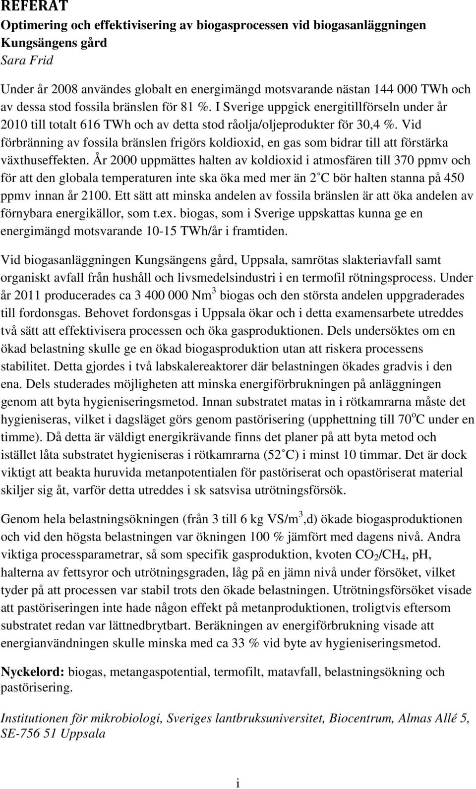 Vid förbränning av fossila bränslen frigörs koldioxid, en gas som bidrar till att förstärka växthuseffekten.
