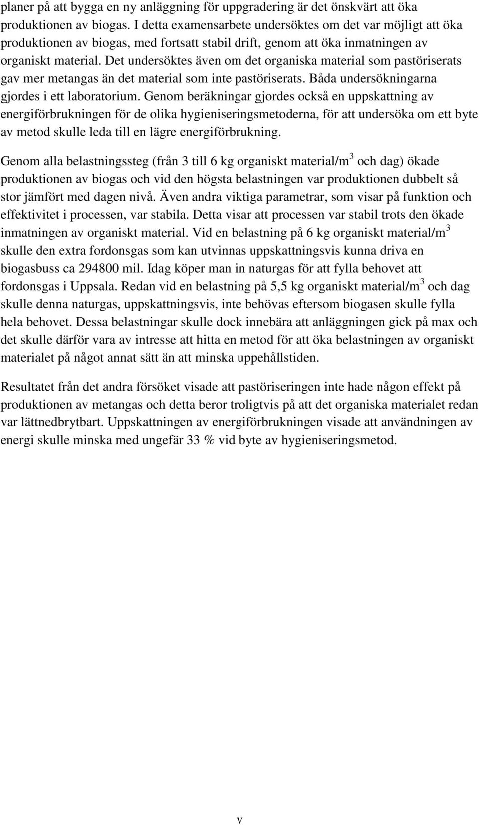 Det undersöktes även om det organiska material som pastöriserats gav mer metangas än det material som inte pastöriserats. Båda undersökningarna gjordes i ett laboratorium.