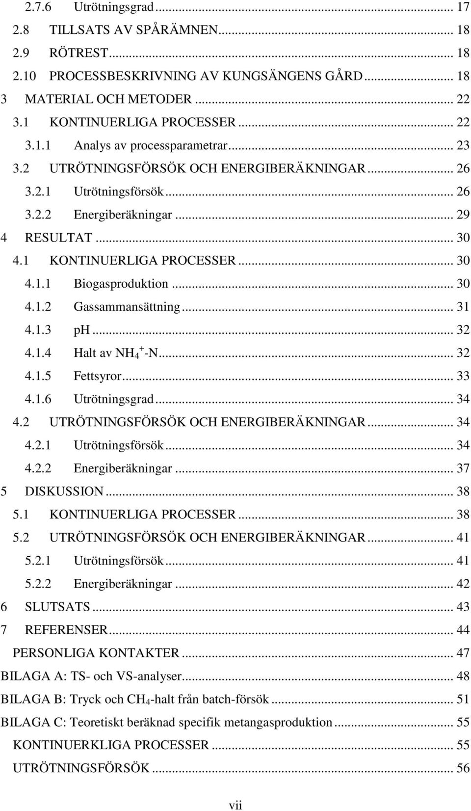 .. 31 4.1.3 ph... 32 4.1.4 Halt av NH + 4 -N... 32 4.1.5 Fettsyror... 33 4.1.6 Utrötningsgrad... 34 4.2 UTRÖTNINGSFÖRSÖK OCH ENERGIBERÄKNINGAR... 34 4.2.1 Utrötningsförsök... 34 4.2.2 Energiberäkningar.