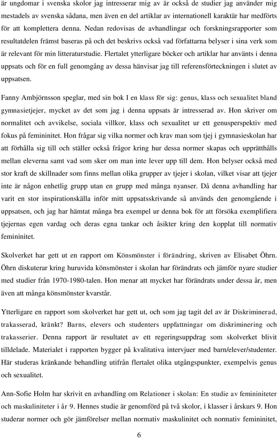 Nedan redovisas de avhandlingar och forskningsrapporter som resultatdelen främst baseras på och det beskrivs också vad författarna belyser i sina verk som är relevant för min litteraturstudie.