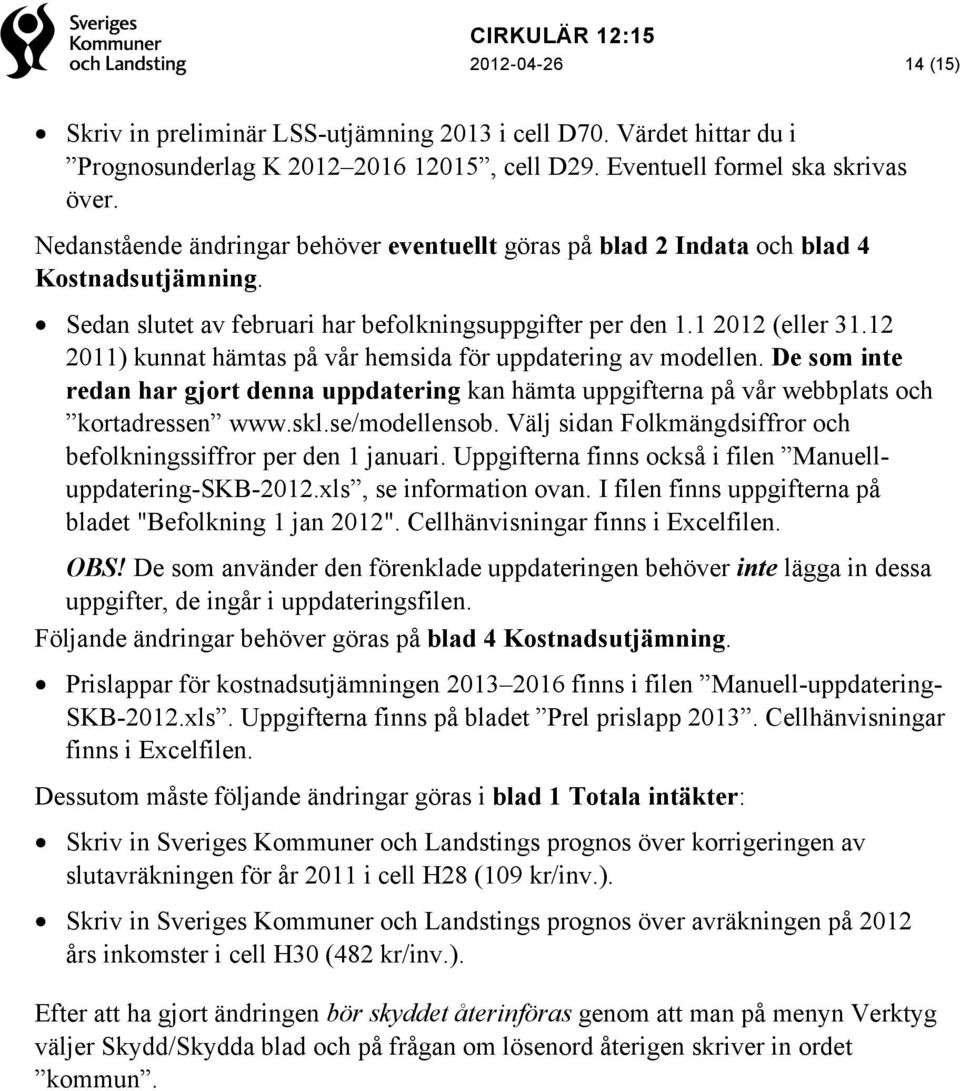 12 2011) kunnat hämtas på vår hemsida för uppdatering av modellen. De som inte redan har gjort denna uppdatering kan hämta uppgifterna på vår webbplats och kortadressen www.skl.se/modellensob.
