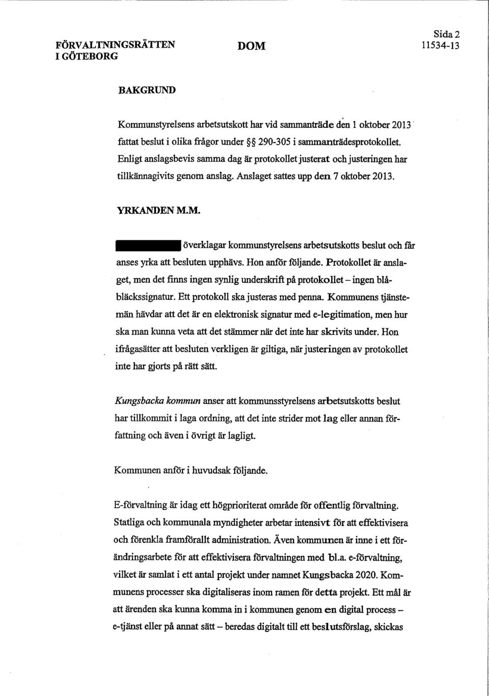 justeringen har tillkännagivits genom anslag. Anslaget sattes upp den 7 oktober 2013. YRKANDEN M.M. överklagar kommunstyrelsens arbetsutskotts beslut och rar anses yrka att besluten upphävs.