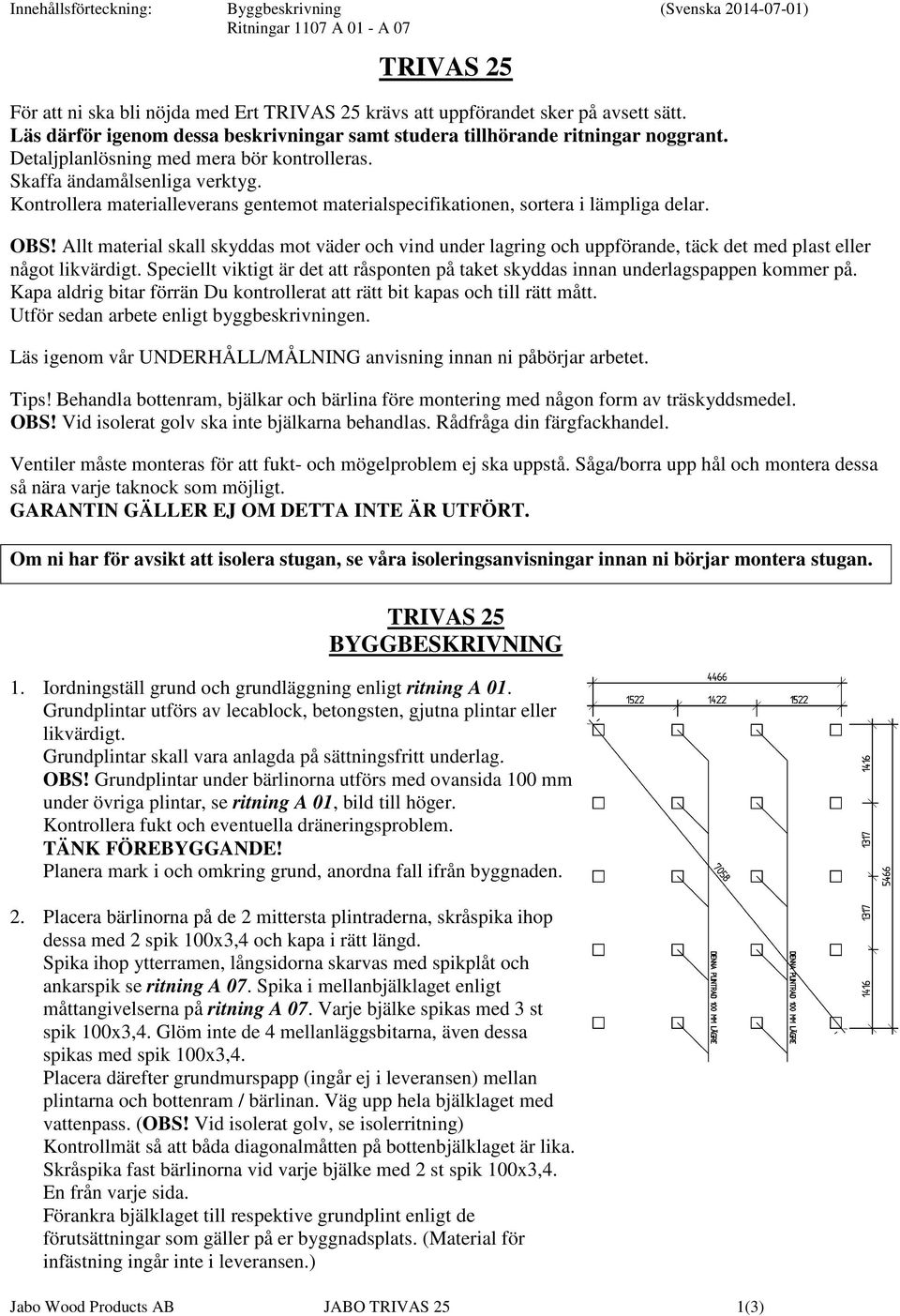 Kontrollera materialleverans gentemot materialspecifikationen, sortera i lämpliga delar. OBS!