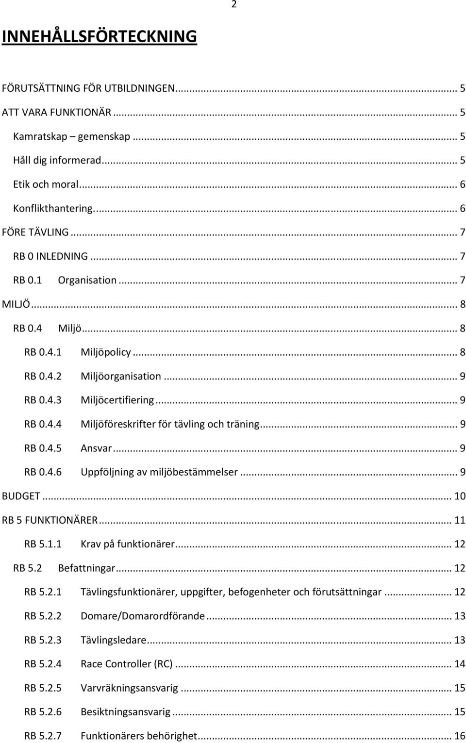 .. 9 RB 0.4.5 Ansvar... 9 RB 0.4.6 Uppföljning av miljöbestämmelser... 9 BUDGET... 10 RB 5 FUNKTIONÄRER... 11 RB 5.1.1 Krav på funktionärer... 12 