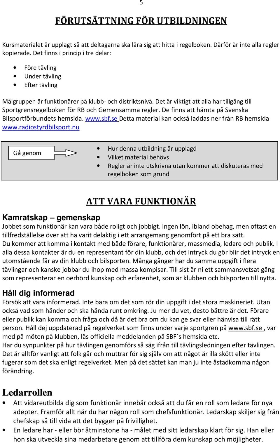 Det är viktigt att alla har tillgång till Sportgrensregelboken för RB och Gemensamma regler. De finns att hämta på Svenska Bilsportförbundets hemsida. www.sbf.