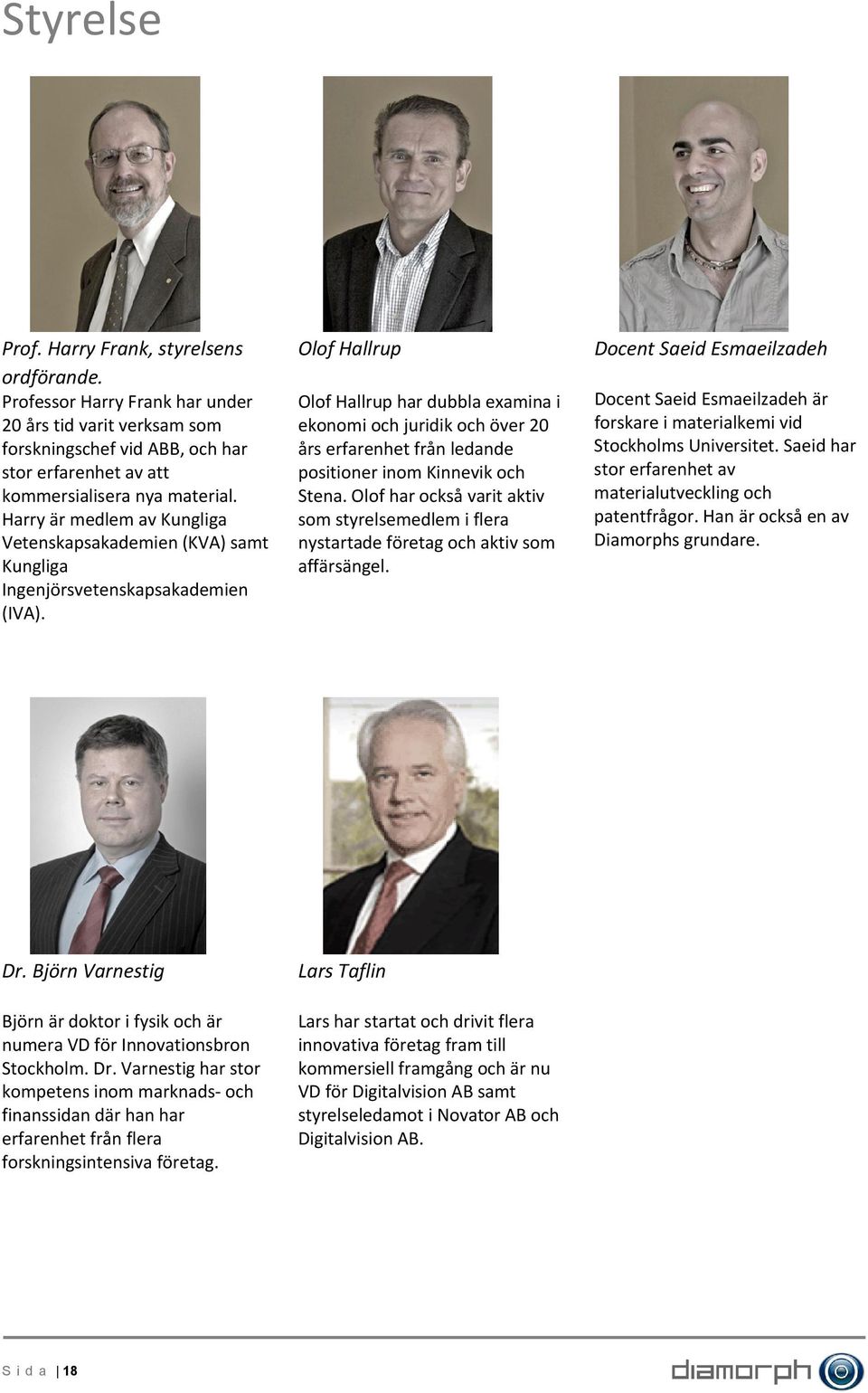 Olof Hallrup Olof Hallrup har dubbla examina i ekonomi och juridik och över 20 års erfarenhet från ledande positioner inom Kinnevik och Stena.