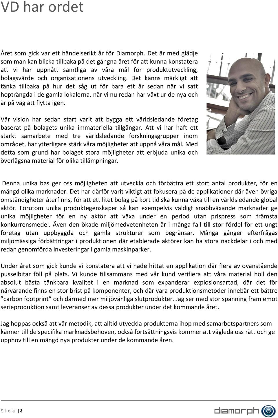 Det känns märkligt att tänka tillbaka på hur det såg ut för bara ett år sedan när vi satt hopträngda i de gamla lokalerna, när vi nu redan har växt ur de nya och är på väg att flytta igen.