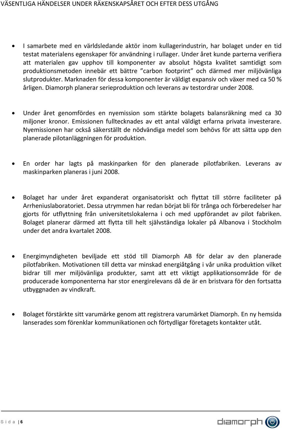 Under året kunde parterna verifiera att materialen gav upphov till komponenter av absolut högsta kvalitet samtidigt som produktionsmetoden innebär ett bättre carbon footprint och därmed mer