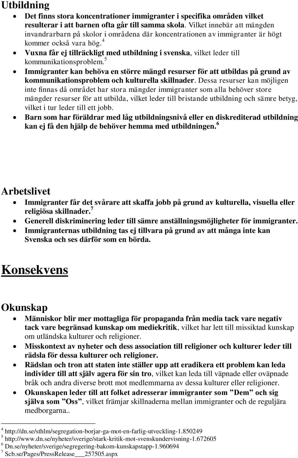 4 Vuxna får ej tillräckligt med utbildning i svenska, vilket leder till kommunikationsproblem.