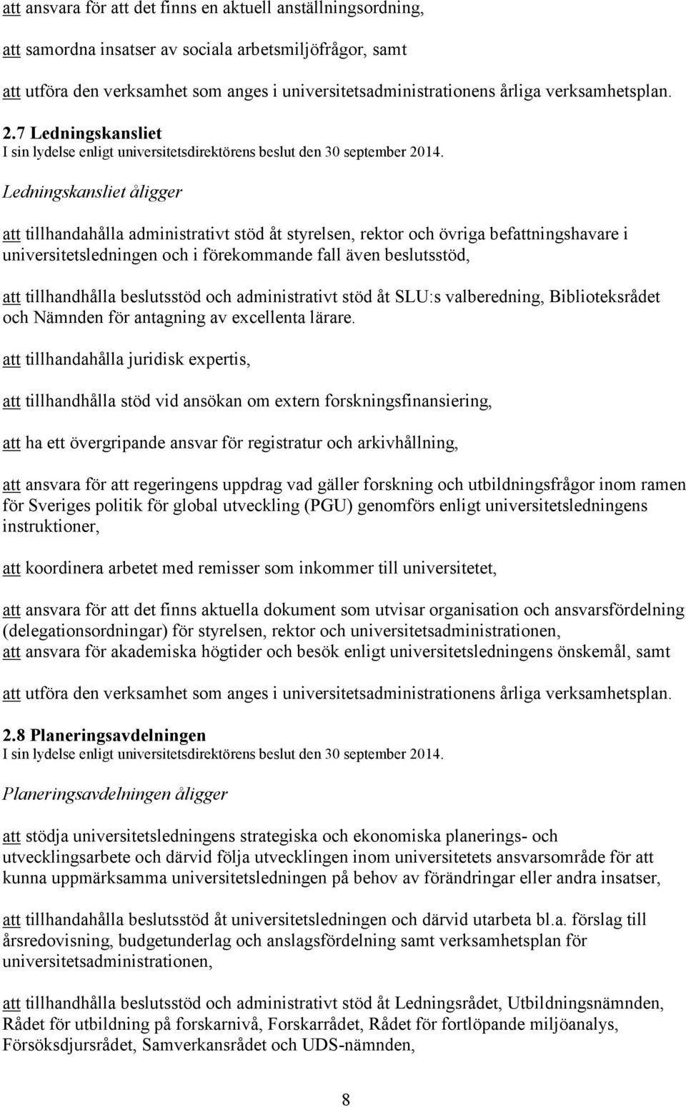 Ledningskansliet åligger att tillhandahålla administrativt stöd åt styrelsen, rektor och övriga befattningshavare i universitetsledningen och i förekommande fall även beslutsstöd, att tillhandhålla