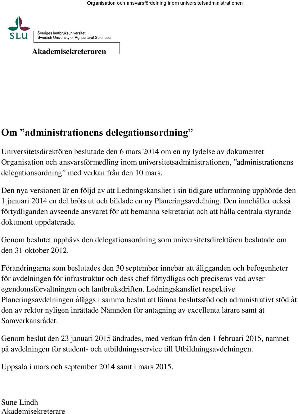Den nya versionen är en följd av att Ledningskansliet i sin tidigare utformning upphörde den 1 januari 2014 en del bröts ut och bildade en ny Planeringsavdelning.
