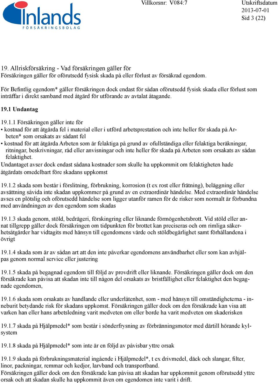 .1 Undantag 19.1.1 Försäkringen gäller inte för kostnad för att åtgärda fel i material eller i utförd arbetsprestation och inte heller för skada på Arbeten* som orsakats av sådant fel kostnad för att