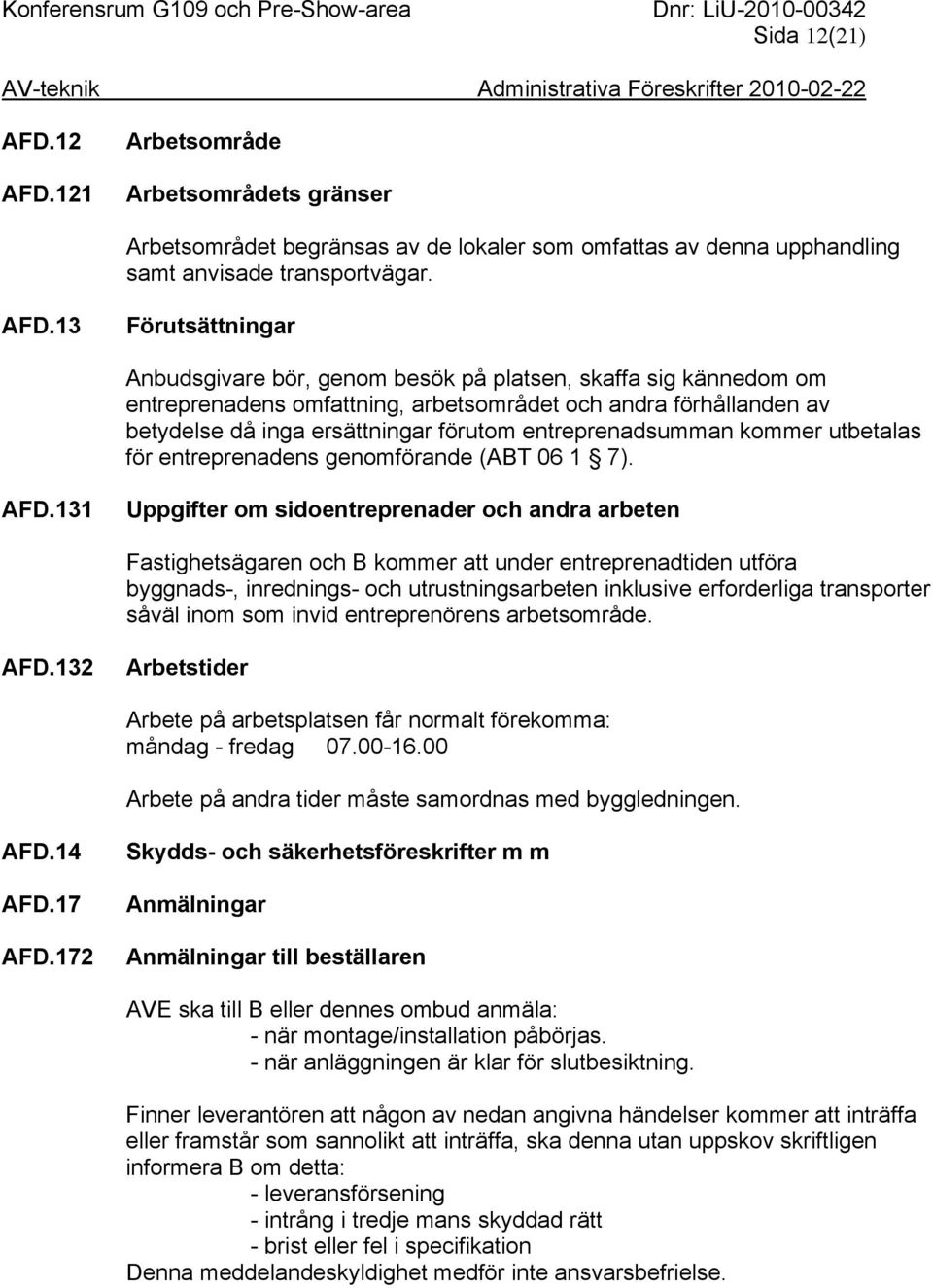 121 Arbetsområde Arbetsområdets gränser Arbetsområdet begränsas av de lokaler som omfattas av denna upphandling samt anvisade transportvägar. AFD.