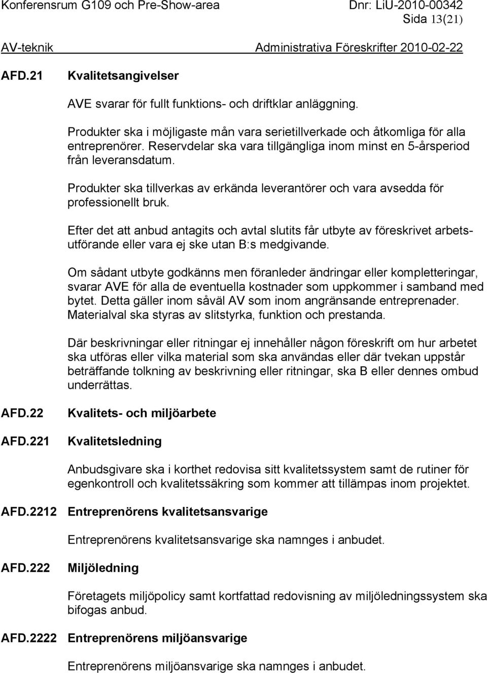 Efter det att anbud antagits och avtal slutits får utbyte av föreskrivet arbetsutförande eller vara ej ske utan B:s medgivande.