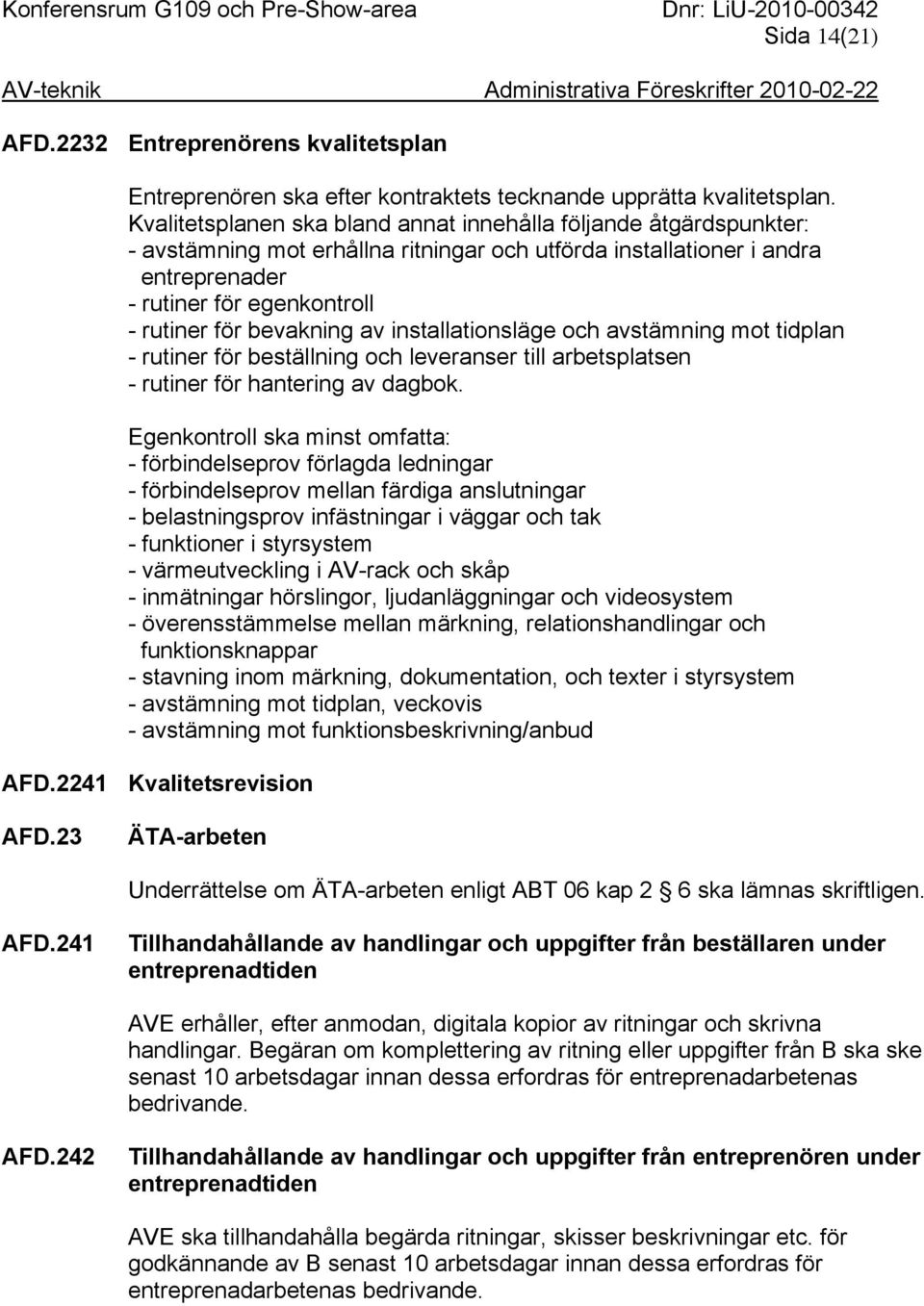 bevakning av installationsläge och avstämning mot tidplan - rutiner för beställning och leveranser till arbetsplatsen - rutiner för hantering av dagbok.