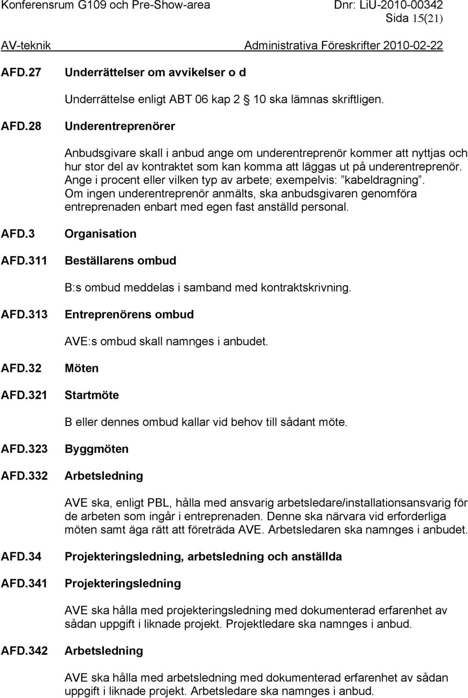 311 Organisation Beställarens ombud B:s ombud meddelas i samband med kontraktskrivning. AFD.313 Entreprenörens ombud AVE:s ombud skall namnges i anbudet. AFD.32 AFD.