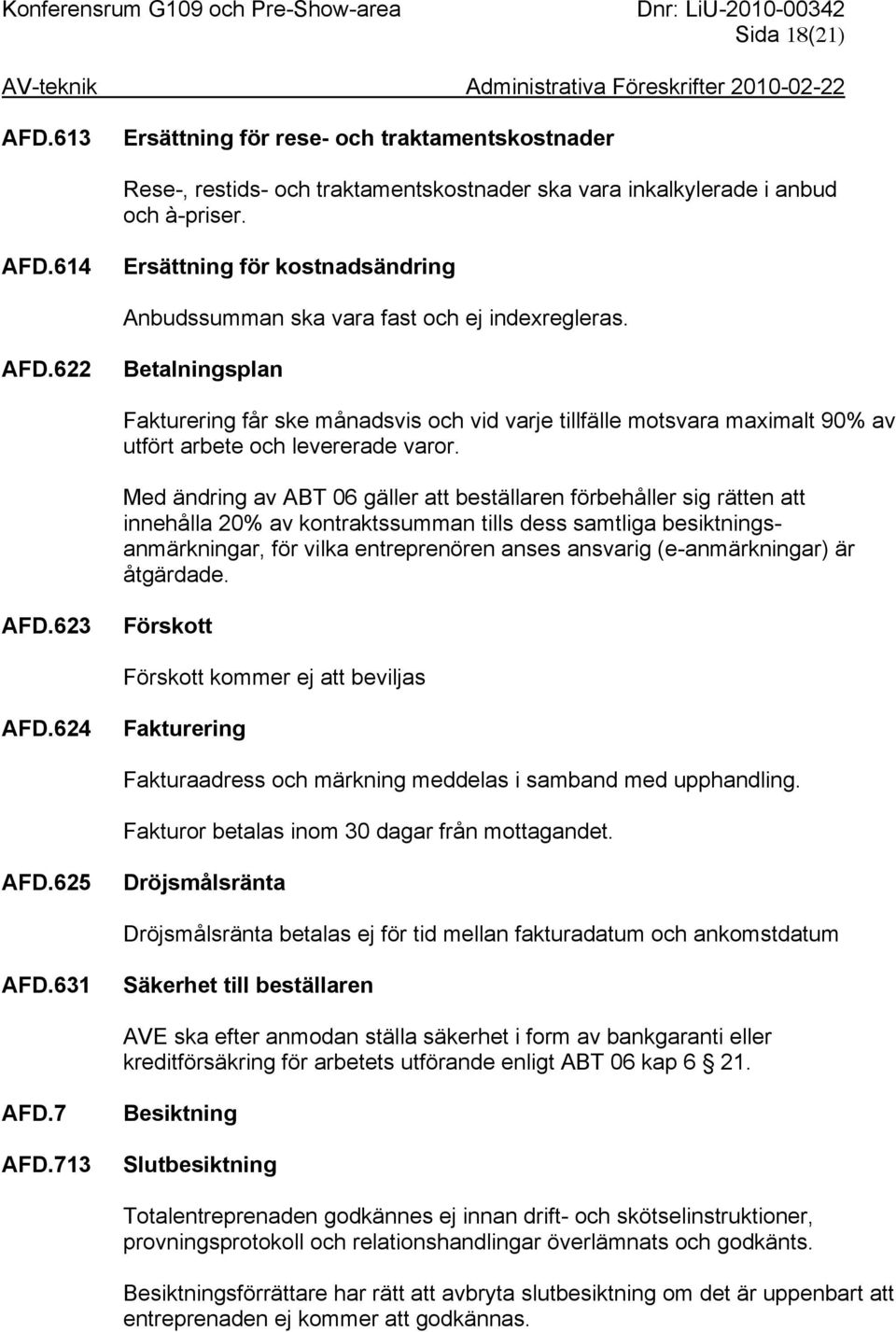 Med ändring av ABT 06 gäller att beställaren förbehåller sig rätten att innehålla 20% av kontraktssumman tills dess samtliga besiktningsanmärkningar, för vilka entreprenören anses ansvarig