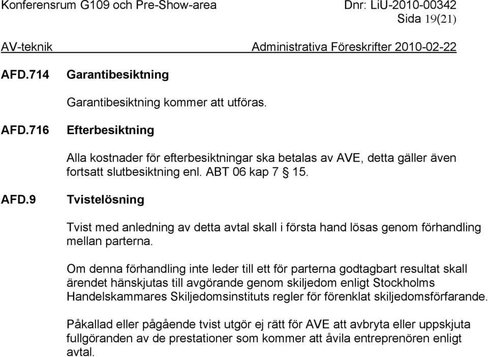 Om denna förhandling inte leder till ett för parterna godtagbart resultat skall ärendet hänskjutas till avgörande genom skiljedom enligt Stockholms Handelskammares