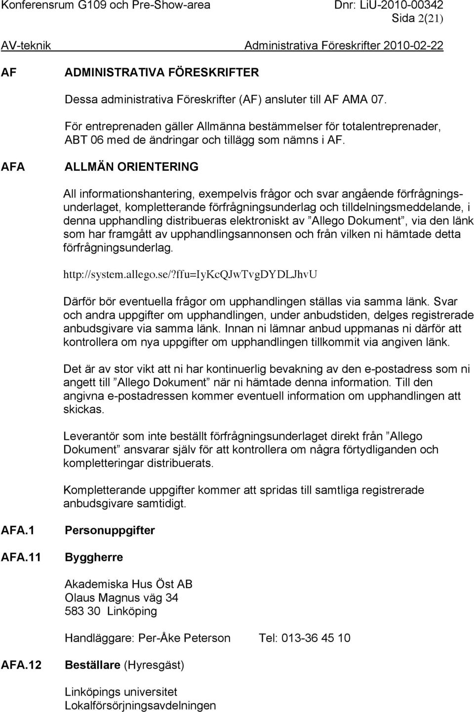 AFA ALLMÄN ORIENTERING All informationshantering, exempelvis frågor och svar angående förfrågningsunderlaget, kompletterande förfrågningsunderlag och tilldelningsmeddelande, i denna upphandling