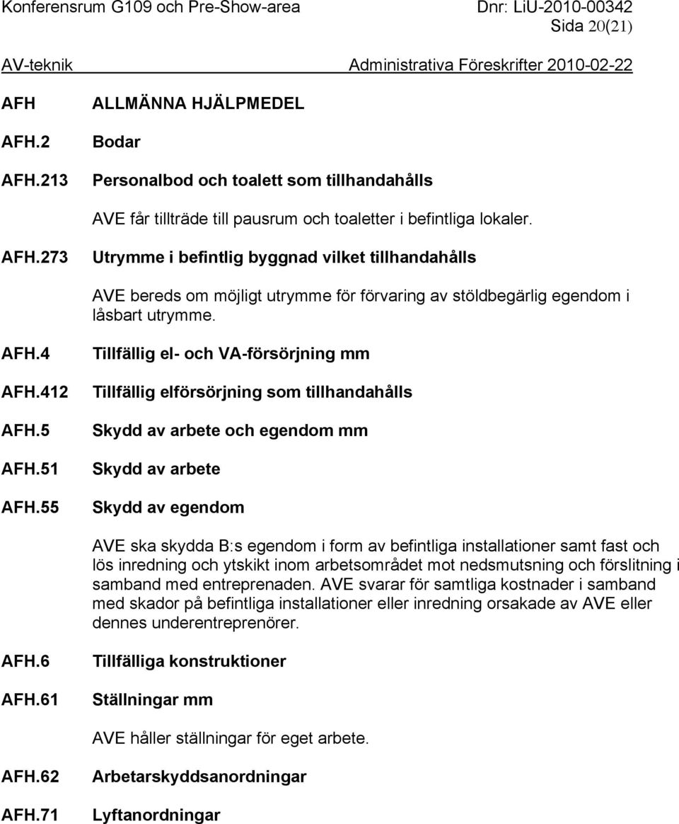 55 Tillfällig el- och VA-försörjning mm Tillfällig elförsörjning som tillhandahålls Skydd av arbete och egendom mm Skydd av arbete Skydd av egendom AVE ska skydda B:s egendom i form av befintliga