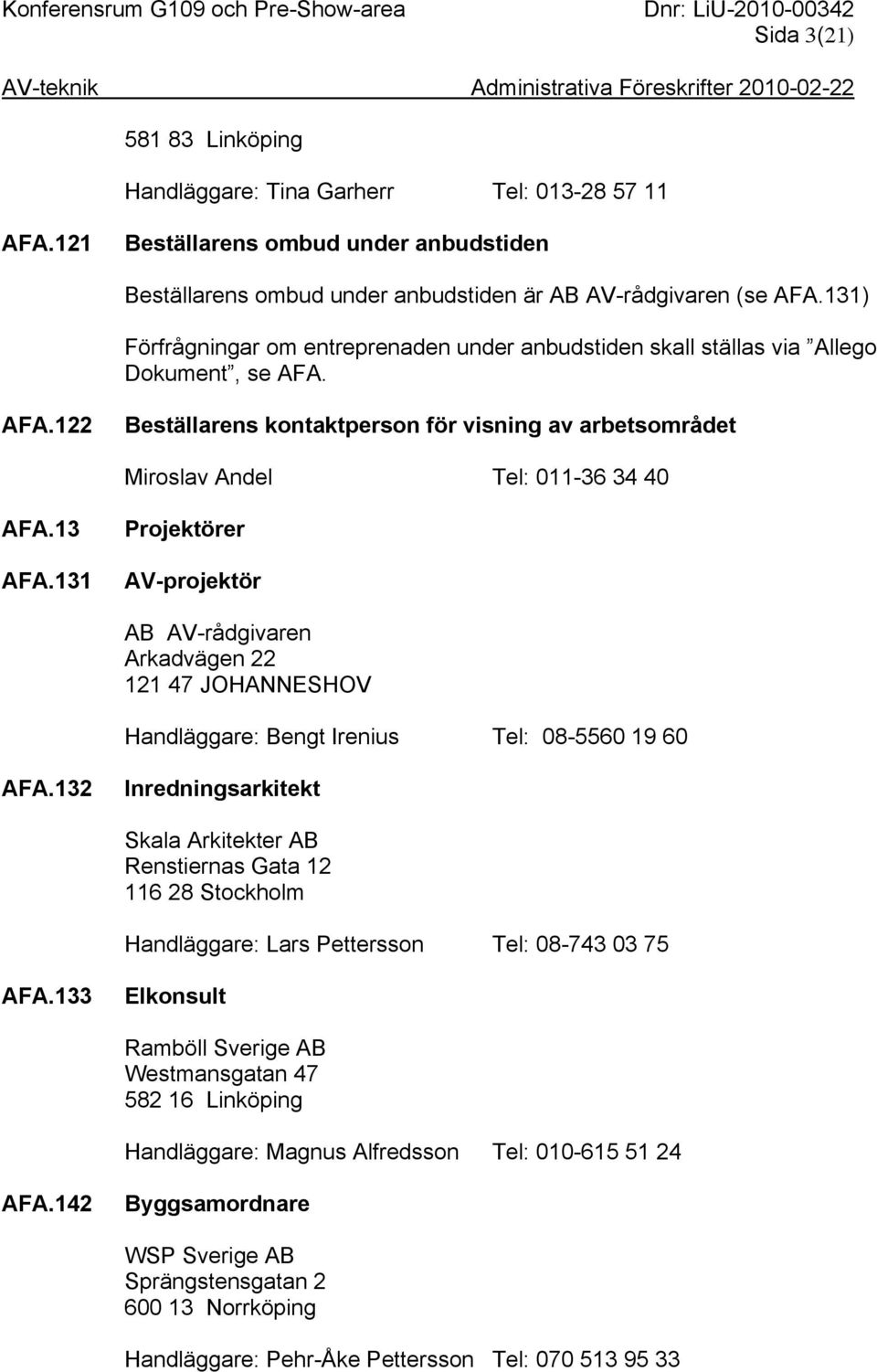 13 AFA.131 Projektörer AV-projektör AB AV-rådgivaren Arkadvägen 22 121 47 JOHANNESHOV Handläggare: Bengt Irenius Tel: 08-5560 19 60 AFA.