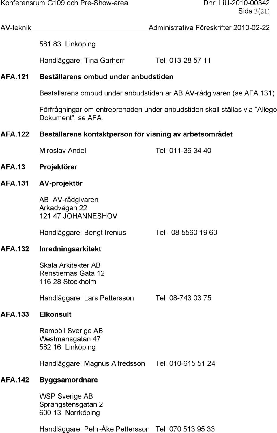 13 AFA.131 Projektörer AV-projektör AB AV-rådgivaren Arkadvägen 22 121 47 JOHANNESHOV Handläggare: Bengt Irenius Tel: 08-5560 19 60 AFA.