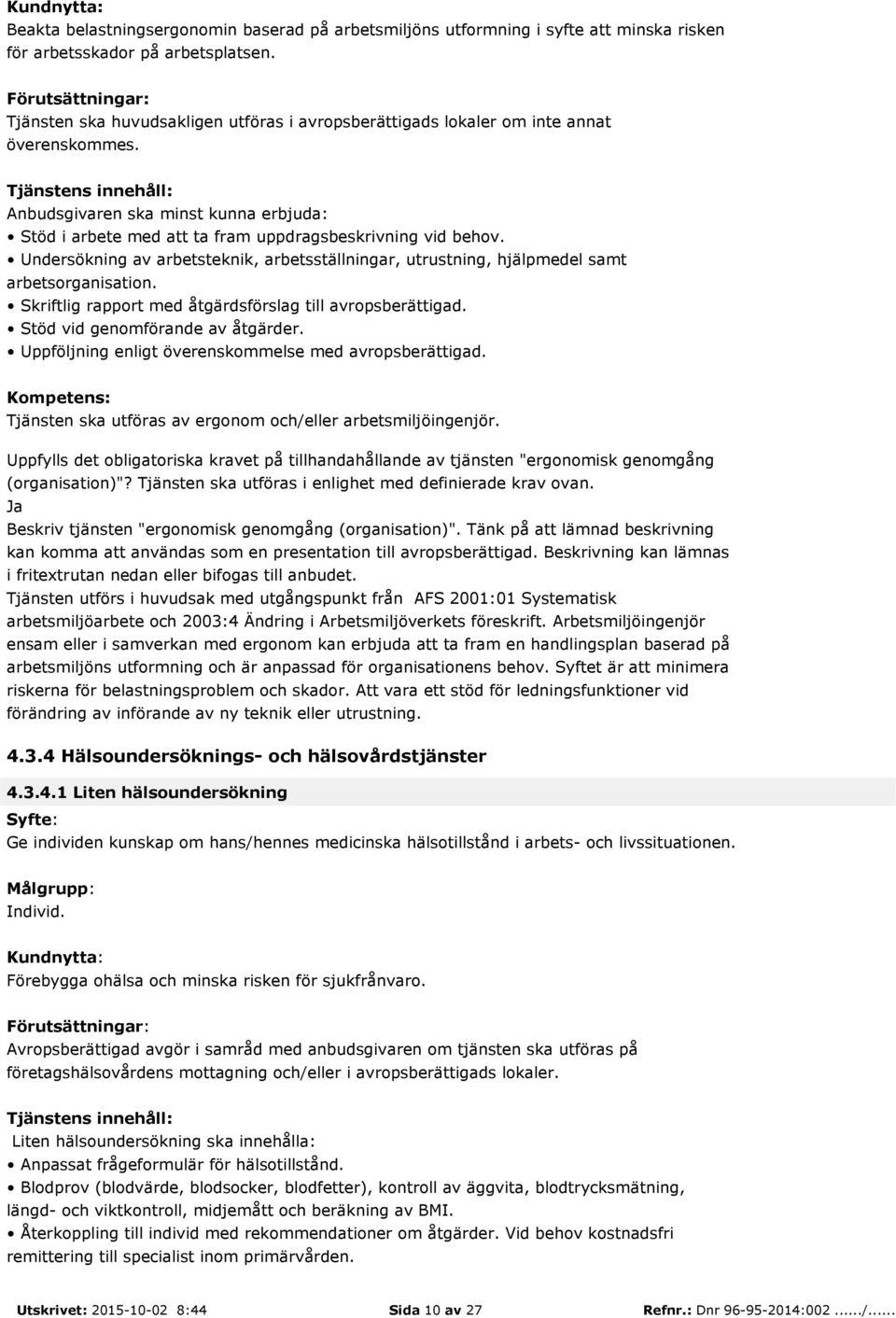 Undersökning av arbetsteknik, arbetsställningar, utrustning, hjälpmedel samt arbetsorganisation. Skriftlig rapport med åtgärdsförslag till avropsberättigad. Stöd vid genomförande av åtgärder.