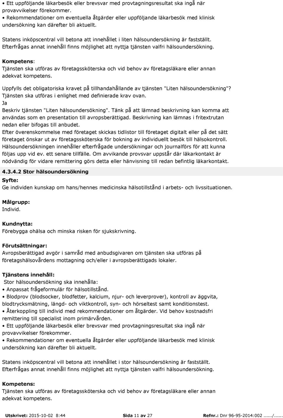 Statens inköpscentral vill betona att innehållet i liten hälsoundersökning är fastställt. Efterfrågas annat innehåll finns möjlighet att nyttja tjänsten valfri hälsoundersökning.
