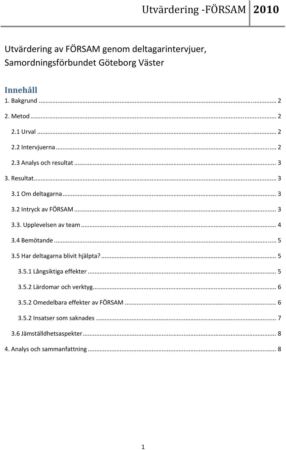 .. 4 3.4 Bemötande... 5 3.5 Har deltagarna blivit hjälpta?... 5 3.5.1 Långsiktiga effekter... 5 3.5.2 Lärdomar och verktyg... 6 3.5.2 Omedelbara effekter av FÖRSAM.