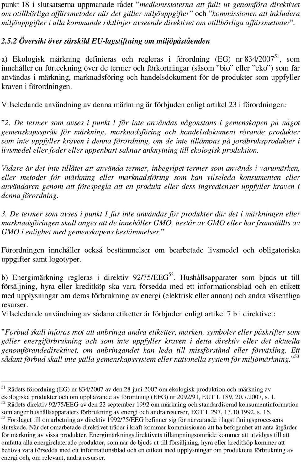 2 Översikt över särskild EU-lagstiftning om miljöpåståenden a) Ekologisk märkning definieras och regleras i förordning (EG) nr 834/2007 51, som innehåller en förteckning över de termer och