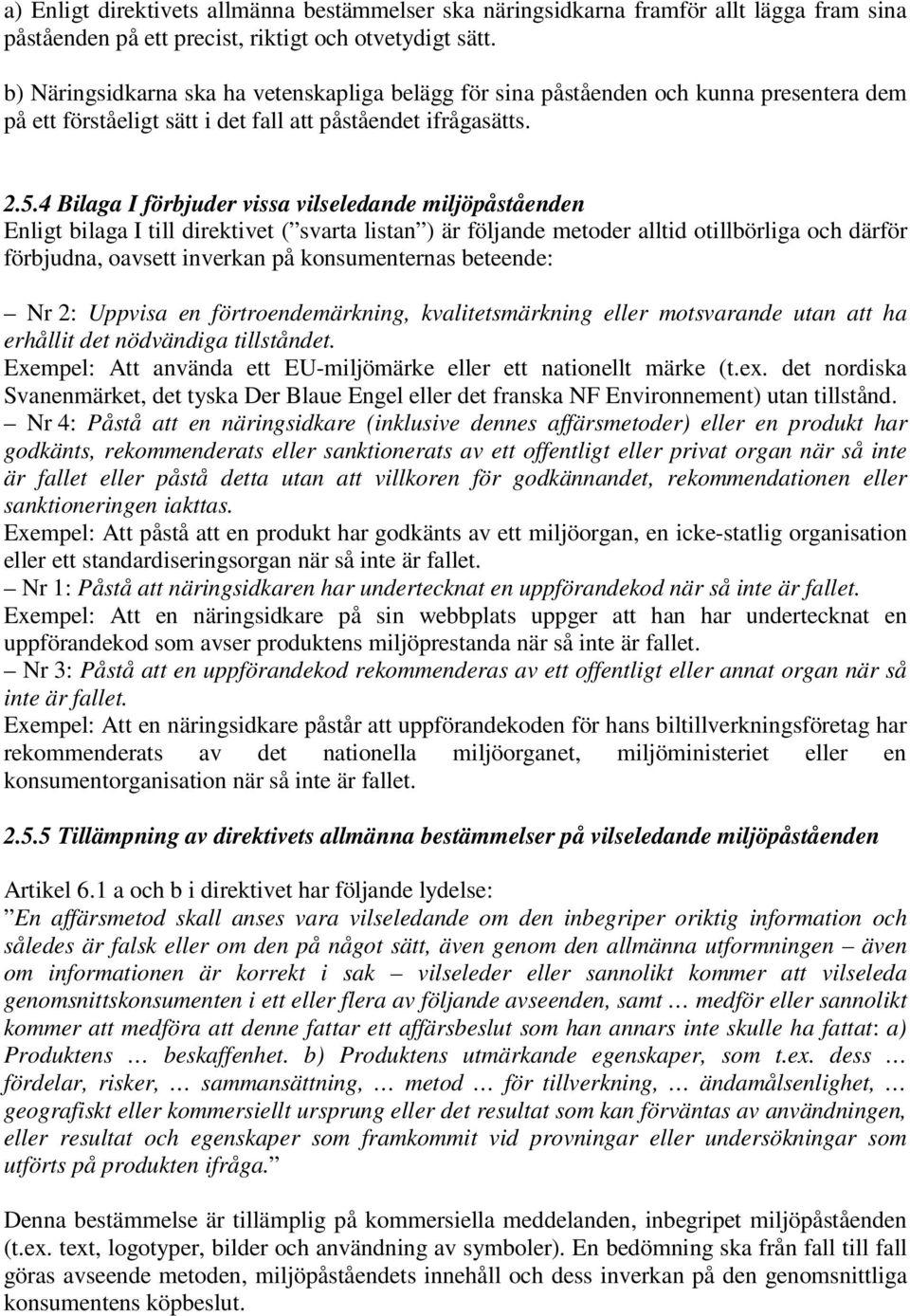 4 Bilaga I förbjuder vissa vilseledande miljöpåståenden Enligt bilaga I till direktivet ( svarta listan ) är följande metoder alltid otillbörliga och därför förbjudna, oavsett inverkan på