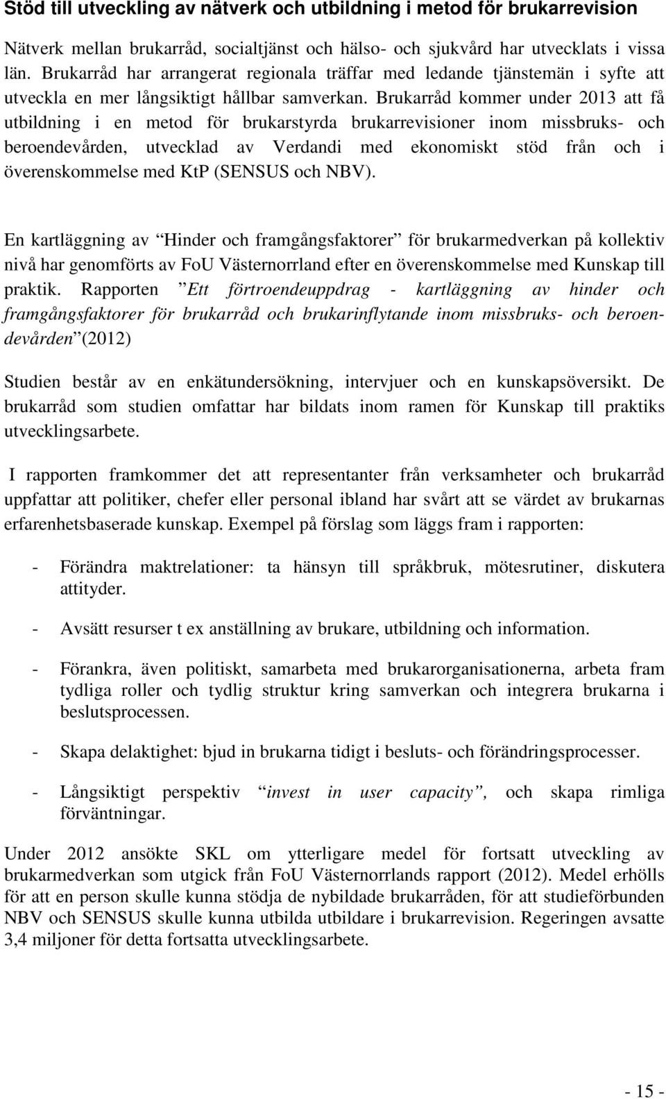 Brukarråd kommer under 2013 att få utbildning i en metod för brukarstyrda brukarrevisioner inom missbruks- och beroendevården, utvecklad av Verdandi med ekonomiskt stöd från och i överenskommelse med