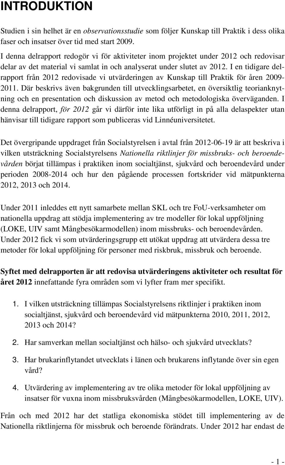 I en tidigare delrapport från 2012 redovisade vi utvärderingen av Kunskap till Praktik för åren 2009-2011.