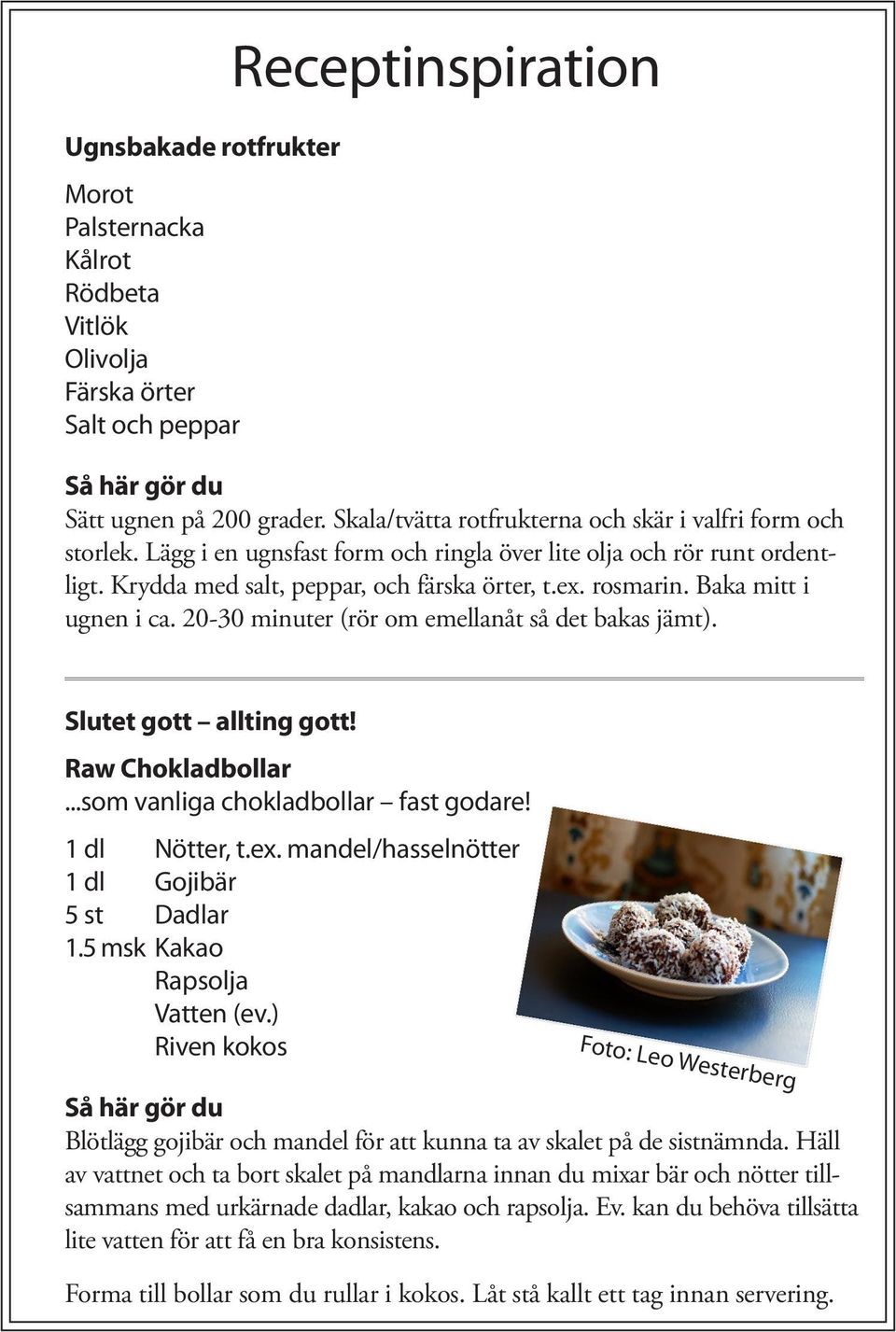 Baka mitt i ugnen i ca. 20-30 minuter (rör om emellanåt så det bakas jämt). Slutet gott allting gott! Raw Chokladbollar...som vanliga chokladbollar fast godare! 1 dl Nötter, t.ex.