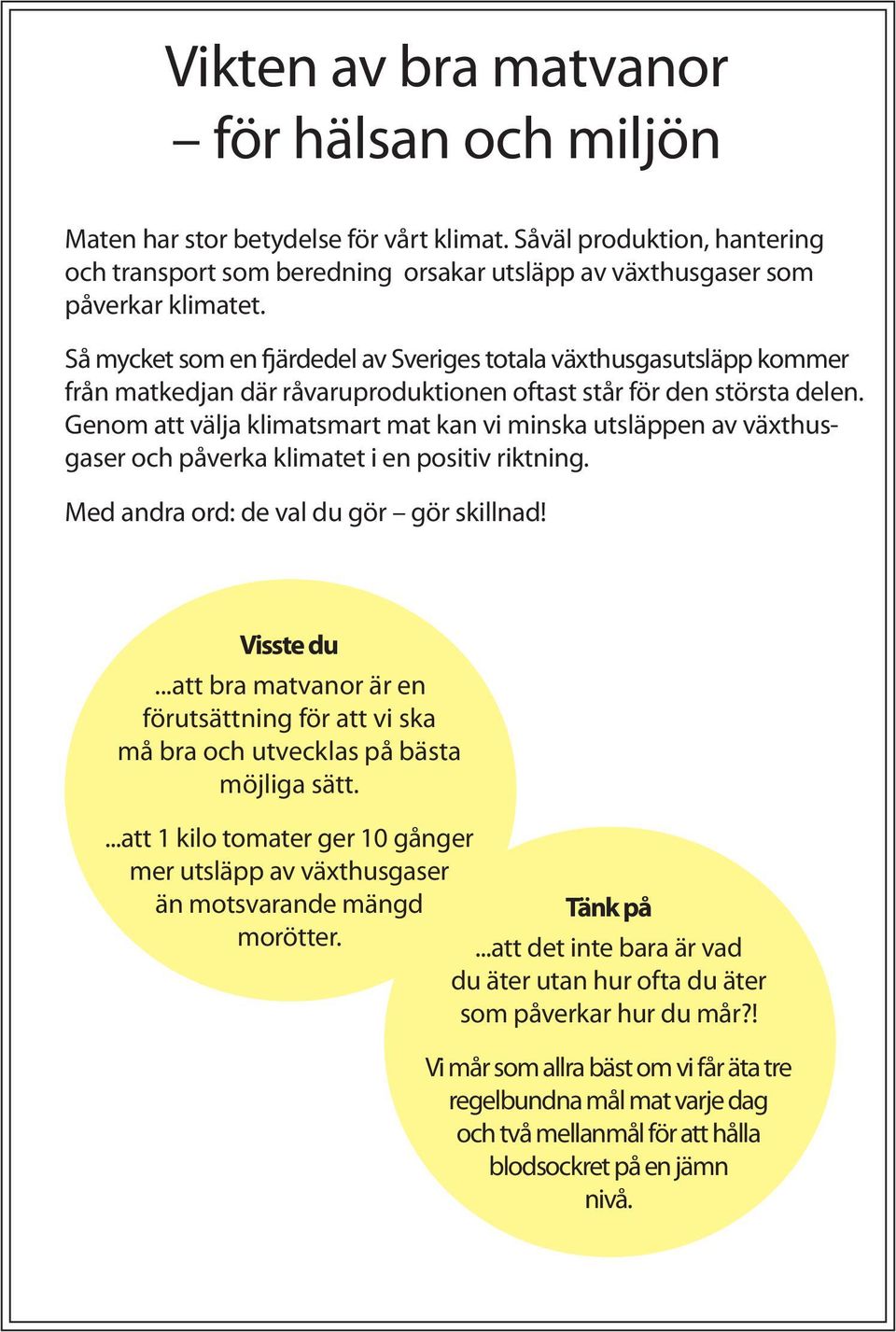 Genom att välja klimatsmart mat kan vi minska utsläppen av växthusgaser och påverka klimatet i en positiv riktning. Med andra ord: de val du gör gör skillnad! Visste du.