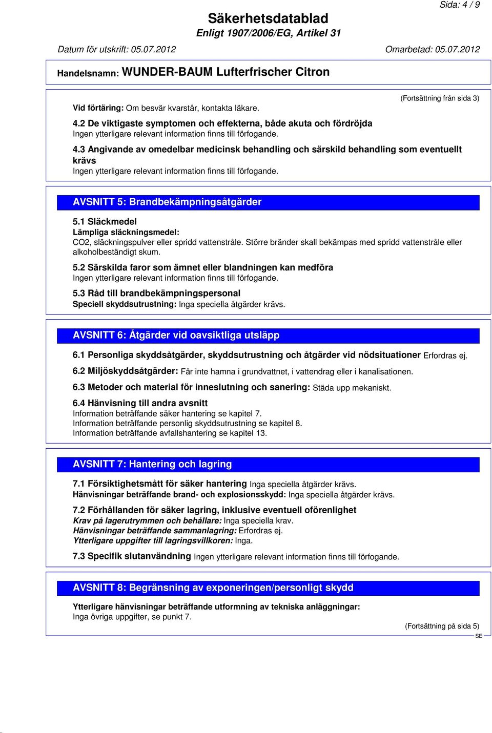 AVSNITT 5: Brandbekämpningsåtgärder 5.1 Släckmedel Lämpliga släckningsmedel: CO2, släckningspulver eller spridd vattenstråle.
