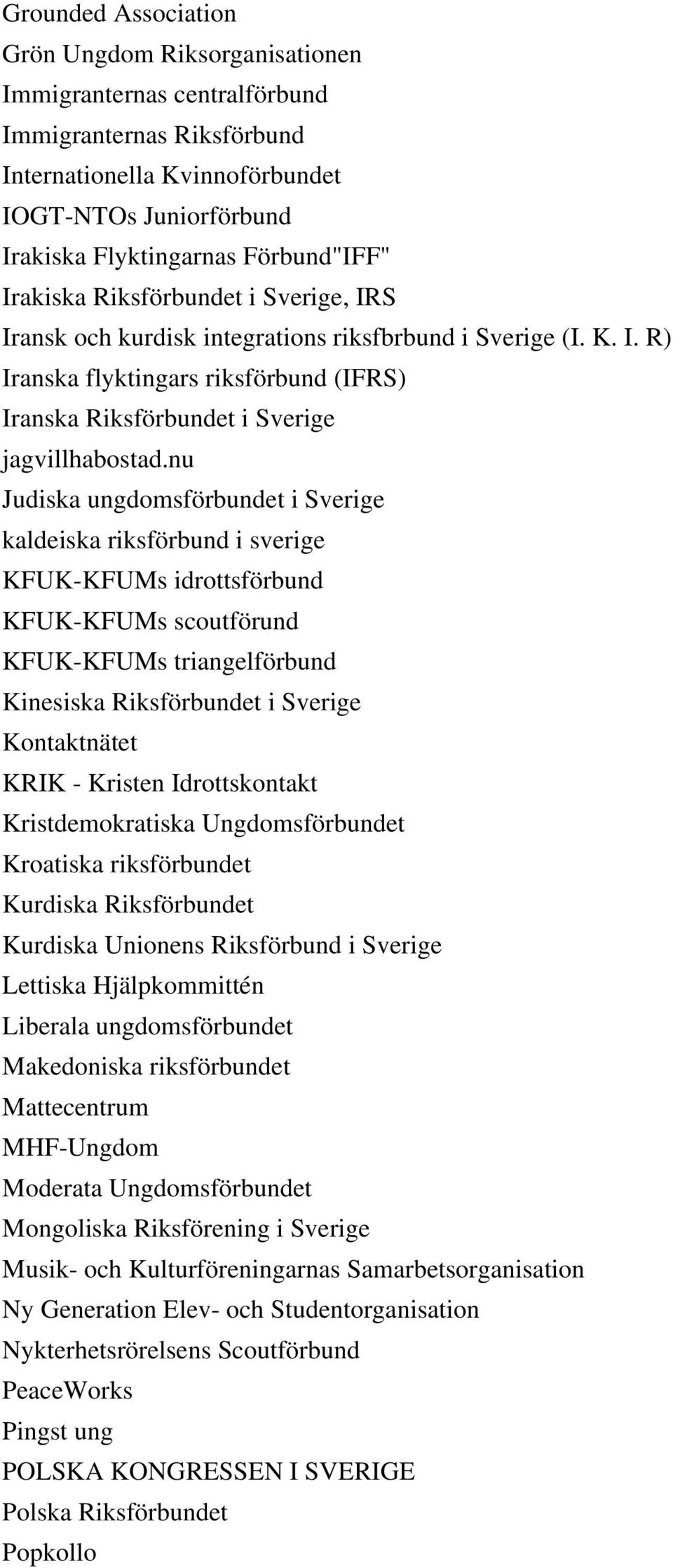 nu Judiska ungdomsförbundet i Sverige kaldeiska riksförbund i sverige KFUK-KFUMs idrottsförbund KFUK-KFUMs scoutförund KFUK-KFUMs triangelförbund Kinesiska Riksförbundet i Sverige Kontaktnätet KRIK -