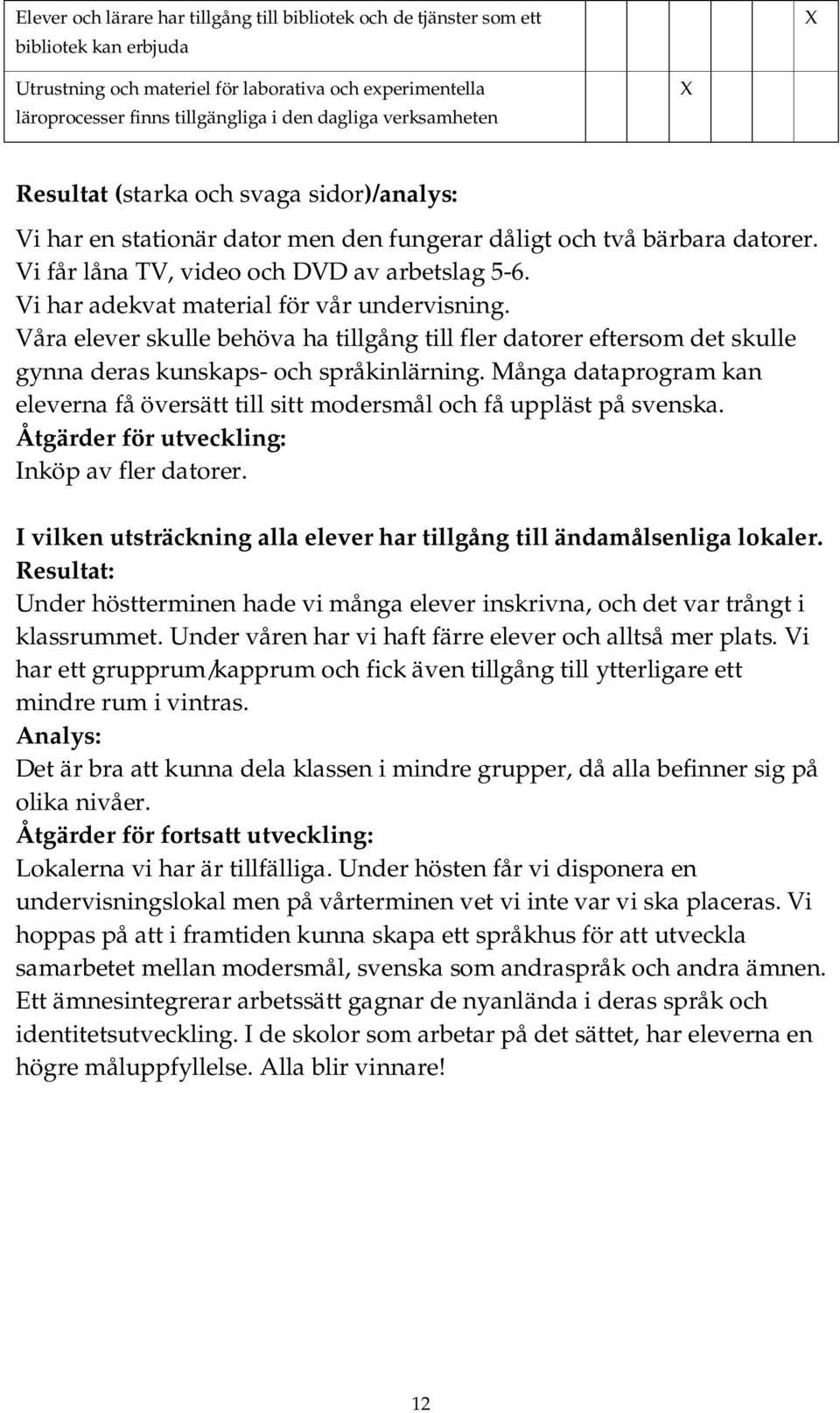 Vi har adekvat material för vår undervisning. Våra elever skulle behöva ha tillgång till fler datorer eftersom det skulle gynna deras kunskaps- och språkinlärning.