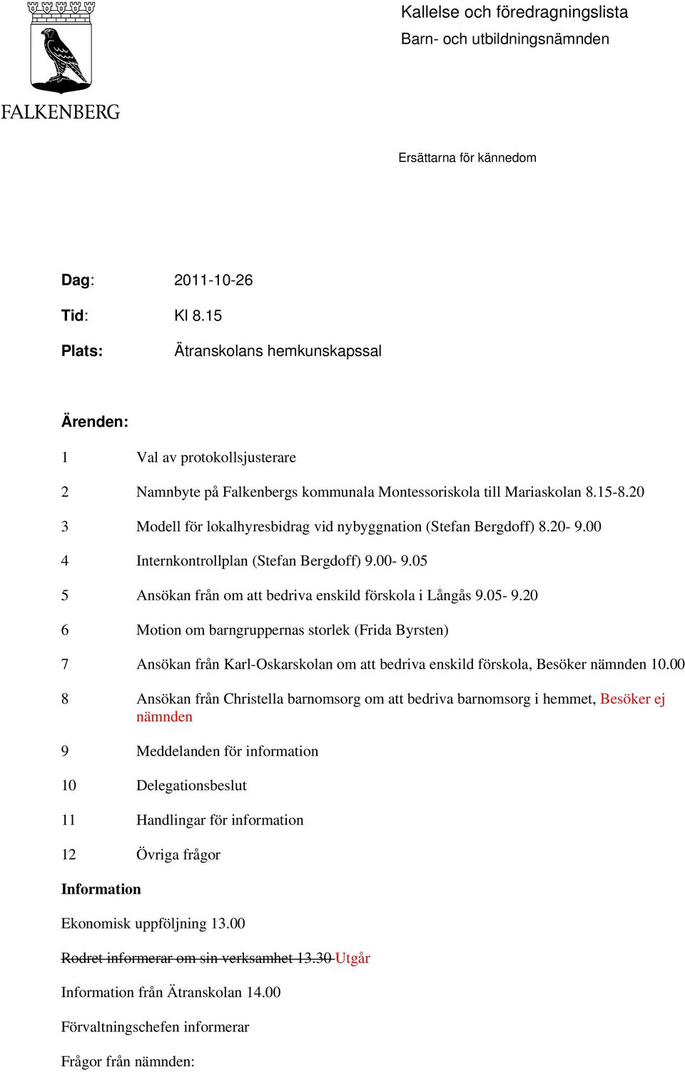 20 3 Modell för lokalhyresbidrag vid nybyggnation (Stefan Bergdoff) 8.20-9.00 4 Internkontrollplan (Stefan Bergdoff) 9.00-9.05 5 Ansökan från om att bedriva enskild förskola i Långås 9.05-9.