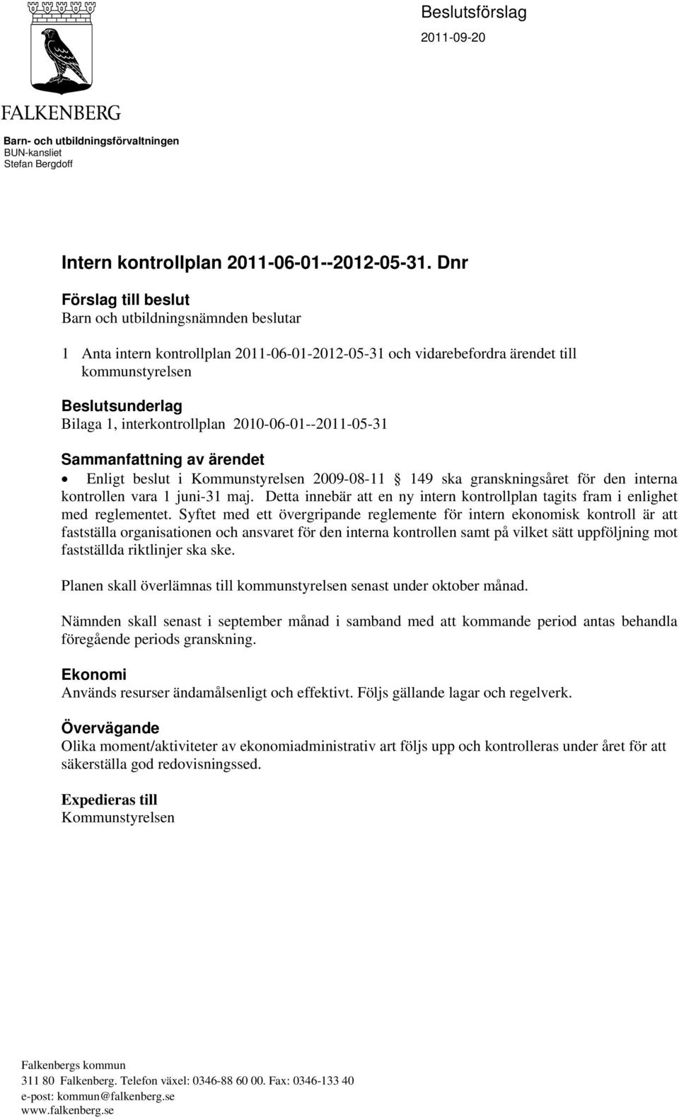 interkontrollplan 2010-06-01--2011-05-31 Sammanfattning av ärendet Enligt beslut i Kommunstyrelsen 2009-08-11 149 ska granskningsåret för den interna kontrollen vara 1 juni-31 maj.