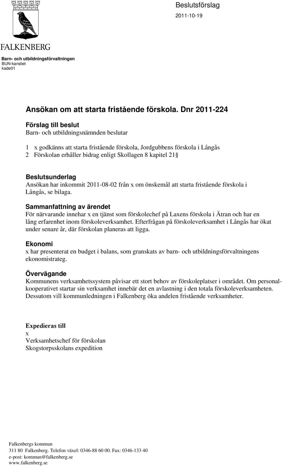 kapitel 21 Beslutsunderlag Ansökan har inkommit 2011-08-02 från x om önskemål att starta fristående förskola i Långås, se bilaga.