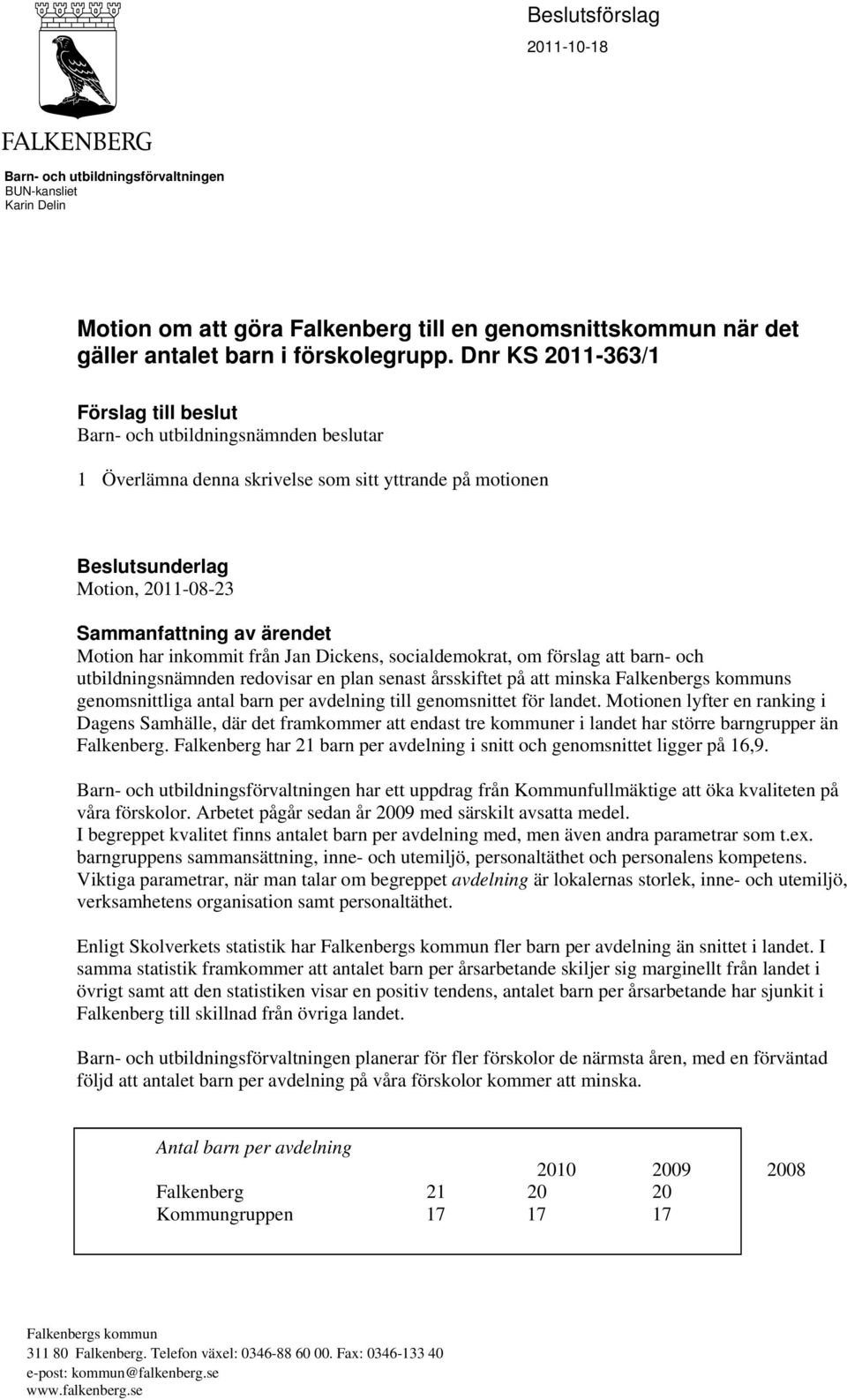 Motion har inkommit från Jan Dickens, socialdemokrat, om förslag att barn- och utbildningsnämnden redovisar en plan senast årsskiftet på att minska Falkenbergs kommuns genomsnittliga antal barn per