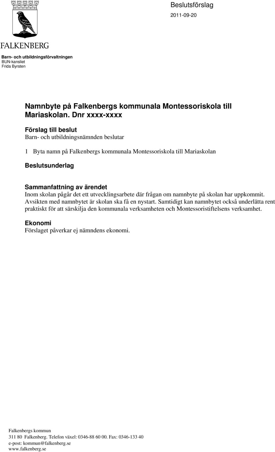 pågår det ett utvecklingsarbete där frågan om namnbyte på skolan har uppkommit. Avsikten med namnbytet är skolan ska få en nystart.