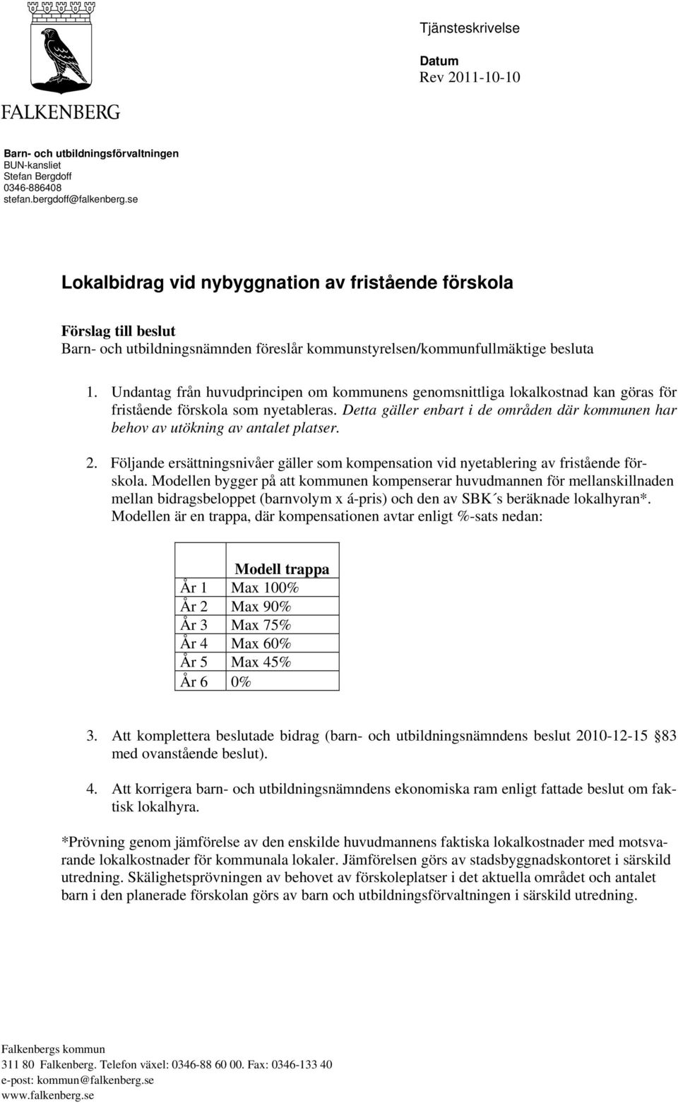 Undantag från huvudprincipen om kommunens genomsnittliga lokalkostnad kan göras för fristående förskola som nyetableras.