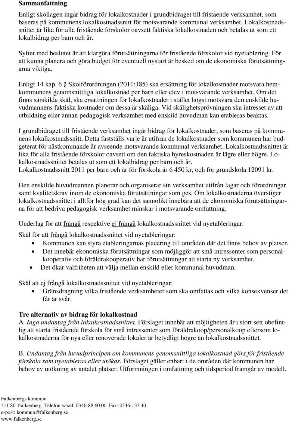 Syftet med beslutet är att klargöra förutsättningarna för fristående förskolor vid nyetablering.