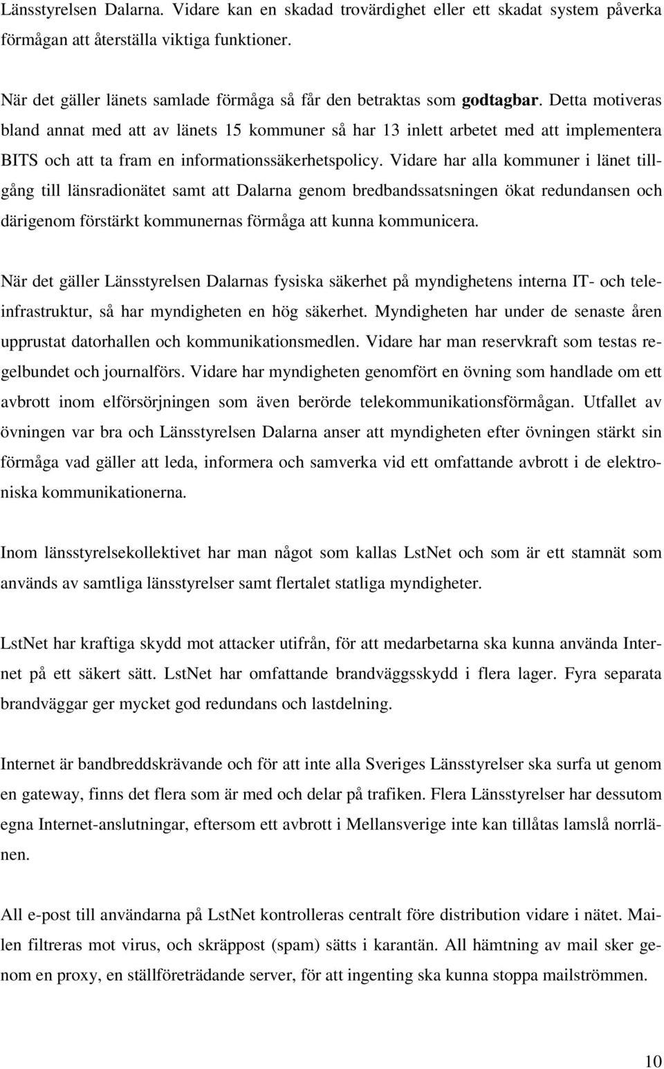 Detta motiveras bland annat med att av länets 15 kommuner så har 13 inlett arbetet med att implementera BITS och att ta fram en informationssäkerhetspolicy.