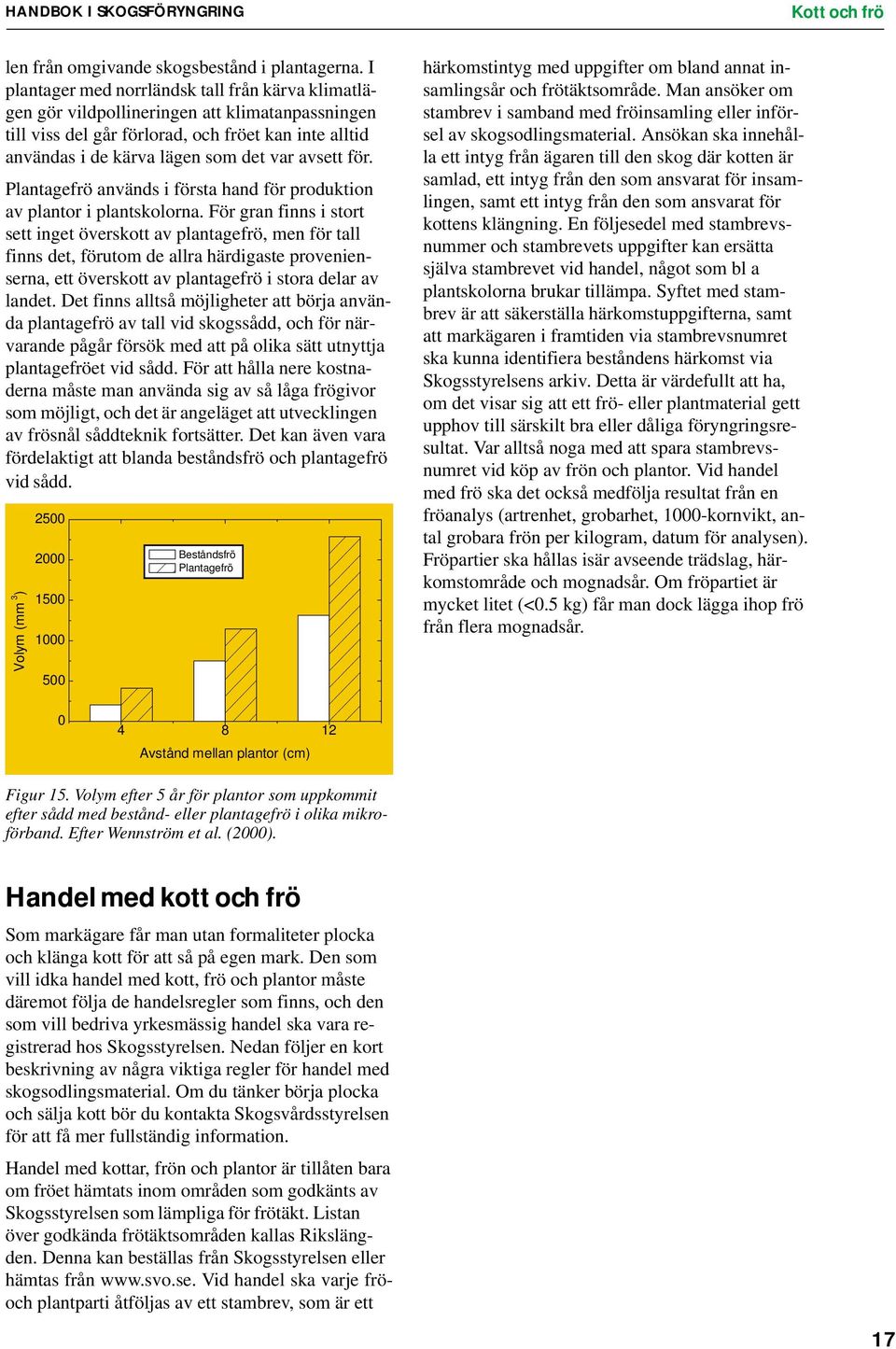 för. Plantagefrö används i första hand för produktion av plantor i plantskolorna.