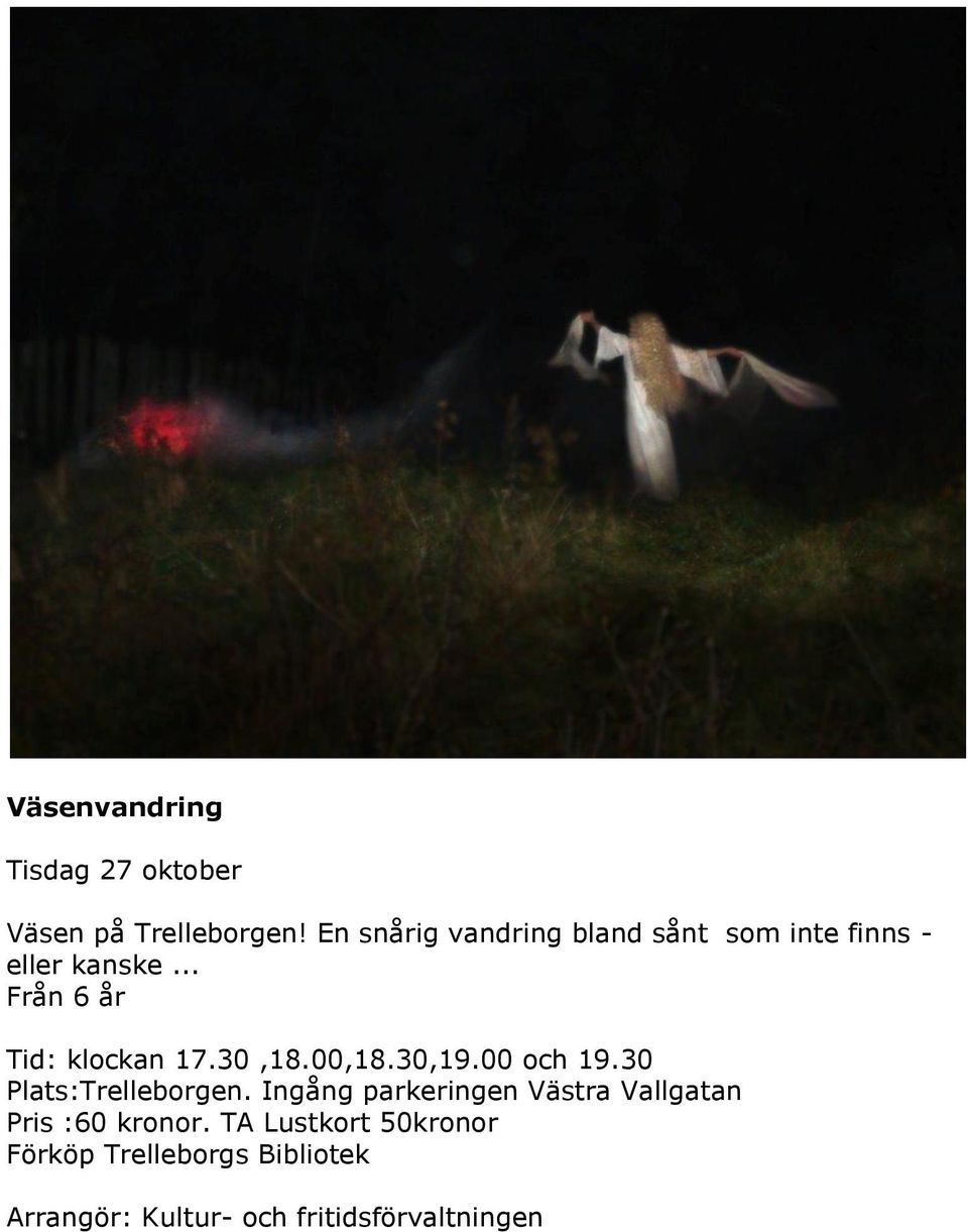 .. Från 6 år Tid: klockan 17.30,18.00,18.30,19.00 och 19.30 Plats:Trelleborgen.