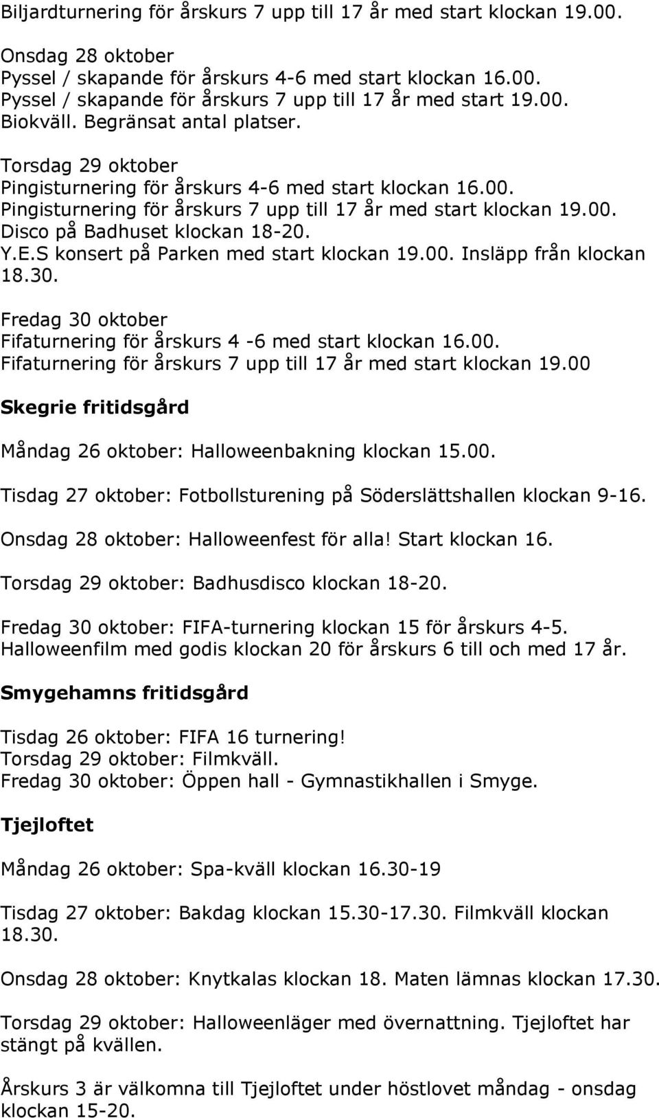 Y.E.S konsert på Parken med start klockan 19.00. Insläpp från klockan 18.30. Fredag 30 oktober Fifaturnering för årskurs 4-6 med start klockan 16.00. Fifaturnering för årskurs 7 upp till 17 år med start klockan 19.