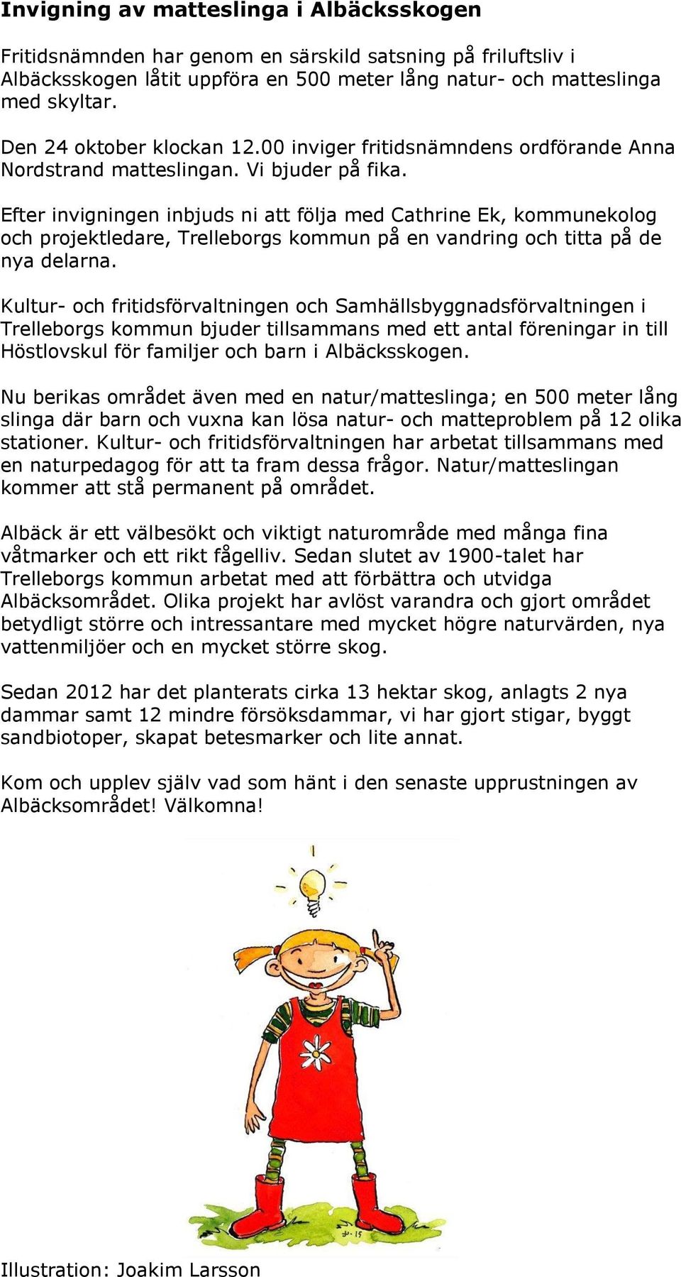 Efter invigningen inbjuds ni att följa med Cathrine Ek, kommunekolog och projektledare, Trelleborgs kommun på en vandring och titta på de nya delarna.